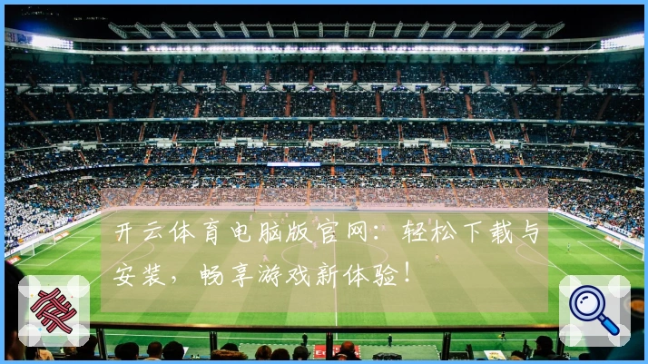 开云体育电脑版官网：轻松下载与安装，畅享游戏新体验！